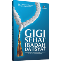 Gigi Sehat Ibadah Dahsyat : Panduan untuk Menjadikan gigi Anda Sehat dan ibadah makin berkualitas