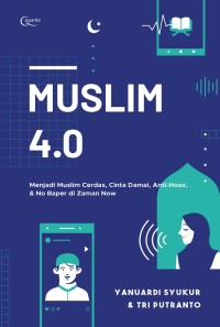 Muslim 4.0 : Menjadi Muslim Cerdas, Cinta Damai, Anti Hoax, dan No Baper di Zaman Now